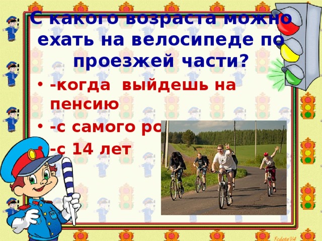 С какого возраста можно ехать на велосипеде по проезжей части? -когда выйдешь на пенсию -с самого рождения -с 14 лет 
