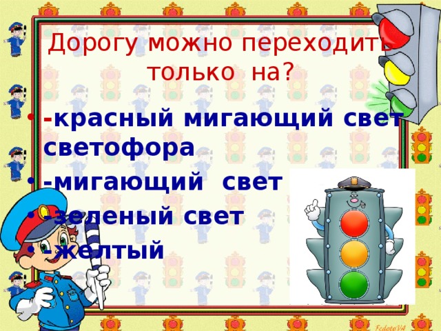   Дорогу можно переходить только на?   - красный мигающий свет светофора -мигающий свет -зеленый свет -желтый 