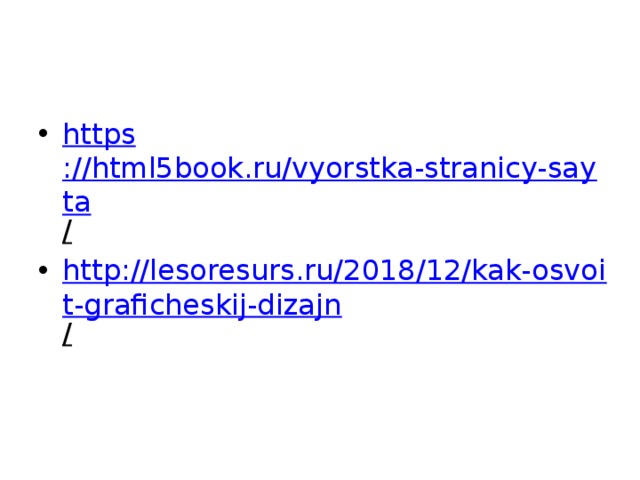https ://html5book.ru/vyorstka-stranicy-sayta /  http://lesoresurs.ru/2018/12/kak-osvoit-graficheskij-dizajn /  