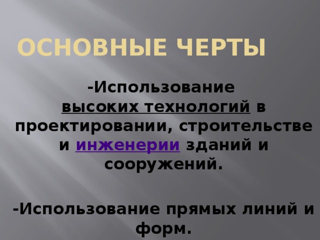 Основные черты -Использование высоких технологий в проектировании, строительстве и инженерии зданий и сооружений.  -Использование прямых линий и форм.  