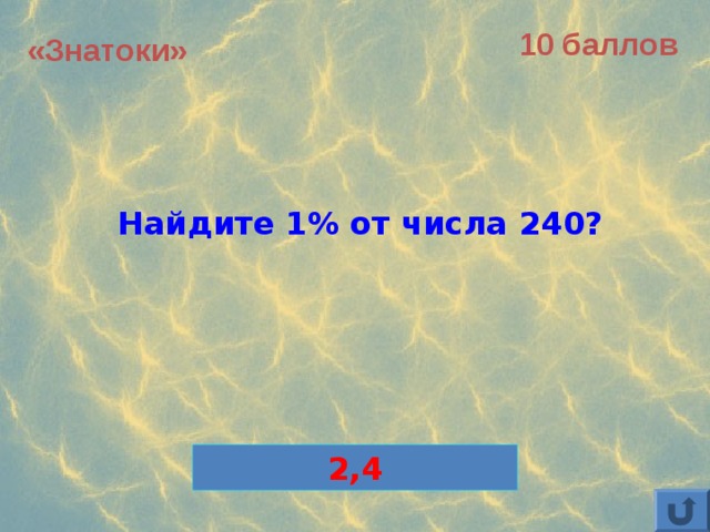 10 баллов «Знатоки» Найдите 1% от числа 240? 2,4 