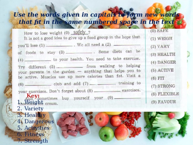 Use the words given in capitals to form new words that fit in the same numbered space in the text Key: Weight Variety Healthy Dangerous Activities Fitness Strength Flexibility Favourite 