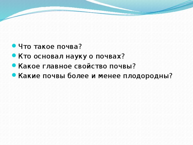Что такое почва? Кто основал науку о почвах? Какое главное свойство почвы? Какие почвы более и менее плодородны? 