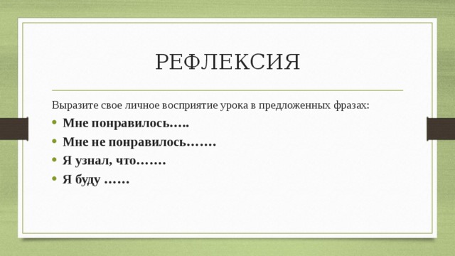РЕФЛЕКСИЯ Выразите свое личное восприятие урока в предложенных фразах: Мне понравилось….. Мне не понравилось……. Я узнал, что……. Я буду …… 