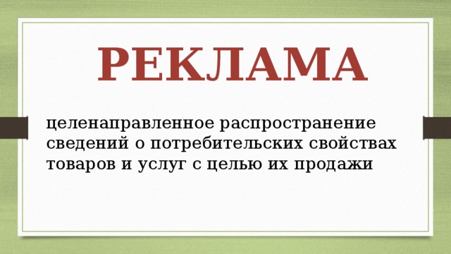 РЕКЛАМА целенаправленное распространение сведений о потребительских свойствах товаров и услуг с целью их продажи 