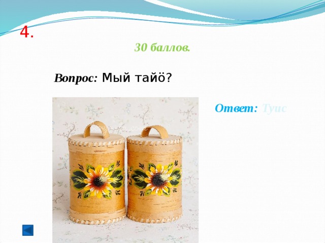 4. 30 баллов.   Вопрос: Мый тайö?  Ответ: Туис  