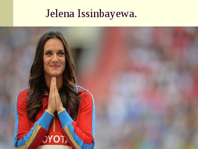  Jelena Issinbayewa.  