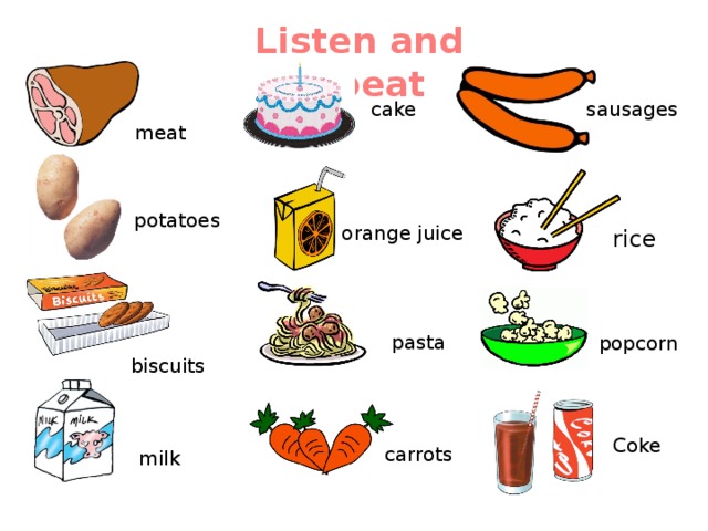 Listen and repeat sausages cake meat potatoes orange juice rice pasta popcorn biscuits Coke carrots milk 