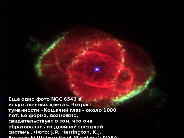 Еще одно фото NGC 6543 в искусственных цветах. Возраст туманности «Кошачий глаз» около 1000 лет. Ее форма, возможно, свидетельствует о том, что она образовалась из двойной звездной системы. Фото: J.P. Harrington, K.J. Borkowski (University of Maryland)/ NASA 