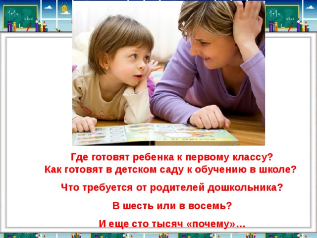 Где готовят ребенка к первому классу?  Как готовят в детском саду к обучению в школе? Что требуется от родителей дошкольника?  В шесть или в восемь? И еще сто тысяч «почему»…  