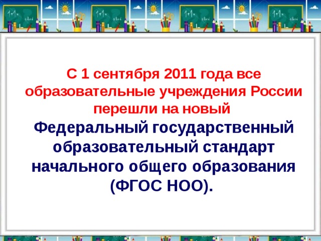 С 1 сентября 2011 года все образовательные учреждения России перешли на новый Федеральный государственный образовательный стандарт начального общего образования (ФГОС НОО).  