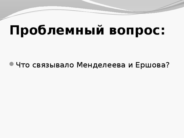 Проблемный вопрос: Что связывало Менделеева и Ершова? 