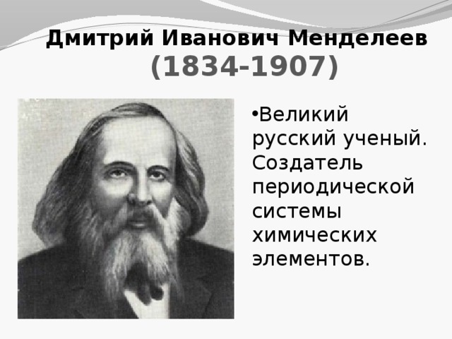  Дмитрий Иванович Менделеев (1834-1907) Великий русский ученый. Создатель периодической системы химических элементов. 