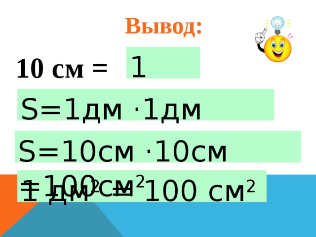 Вывод: 1 дм 10 см = S=1дм ·1дм =1дм 2 S=10см ·10см =100см 2 1 дм 2 = 100 см 2 