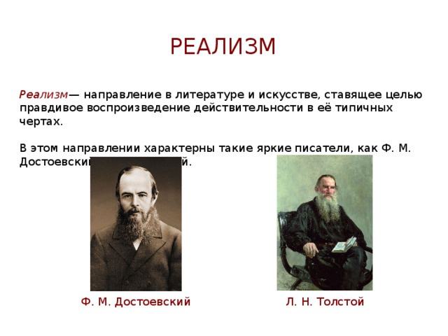 реализм Реализм — направление в литературе и искусстве, ставящее целью правдивое воспроизведение действительности в её типичных чертах. В этом направлении характерны такие яркие писатели, как Ф. М. Достоевский и Л. Н. Толстой. Ф. М. Достоевский Л. Н. Толстой 