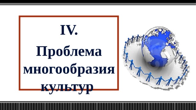 IV. Проблема многообразия культур  