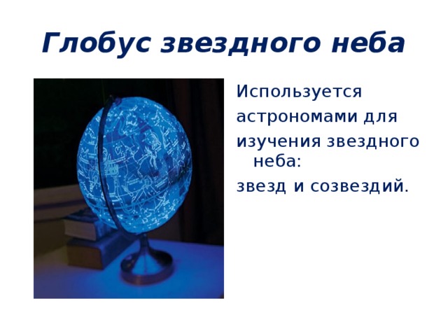Глобус звездного неба Используется астрономами для изучения звездного неба: звезд и созвездий. 