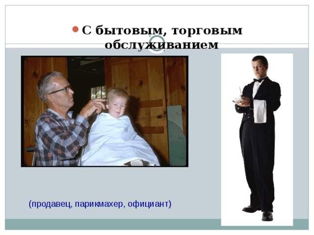 С бытовым, торговым обслуживанием (продавец, парикмахер, официант) 