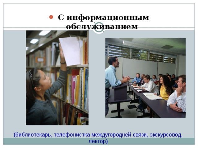  С информационным обслуживанием (библиотекарь, телефонистка междугородней связи, экскурсовод, лектор) 