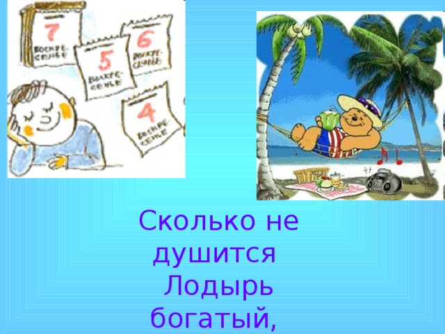 Сколько не душится Лодырь богатый, Очень не важно Он пахнет, ребята! 