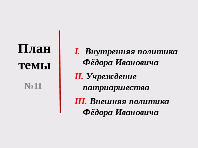 План темы  Внутренняя политика Фёдора Ивановича  Учреждение патриаршества  Внешняя политика Фёдора Ивановича № 11 