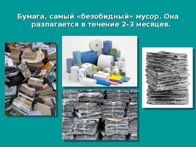 Бумага, самый «безобидный» мусор. Она разлагается в течение 2-3 месяцев. 