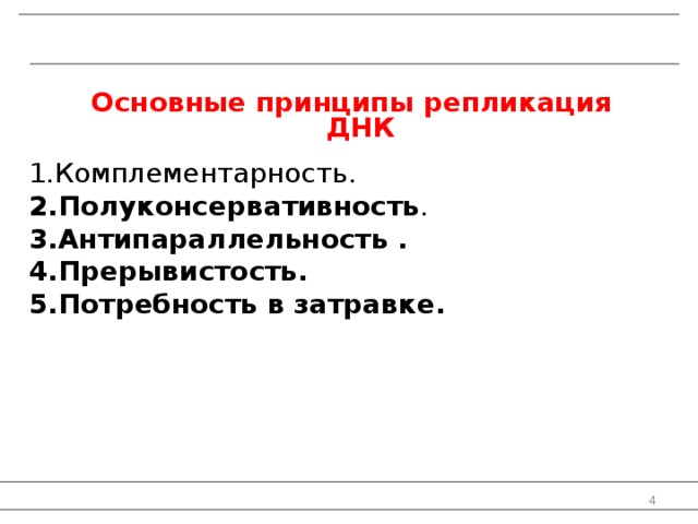 Основные принципы репликация ДНК    Комплементарность. Полуконсервативность . Антипараллельность . Прерывистость. Потребность в затравке.  