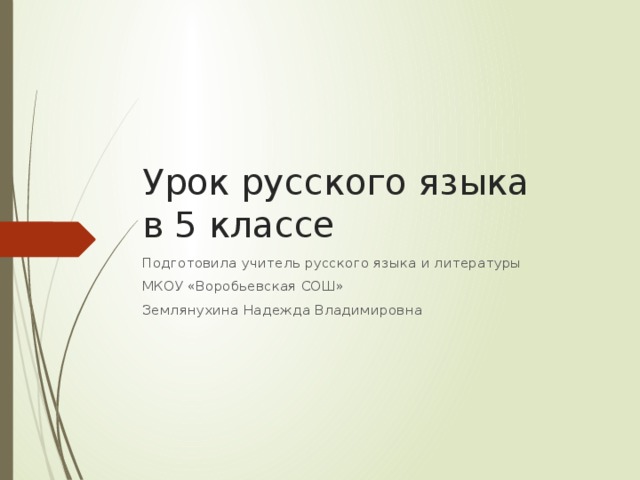 Урок русского языка  в 5 классе Подготовила учитель русского языка и литературы МКОУ «Воробьевская СОШ» Землянухина Надежда Владимировна 
