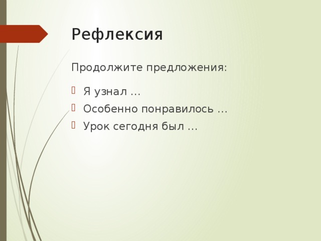 Рефлексия Продолжите предложения: Я узнал … Особенно понравилось … Урок сегодня был … 