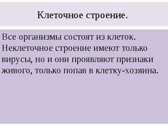 Клеточное строение. Все организмы состоят из клеток. Неклеточ­ное строение имеют только вирусы, но и они проявляют признаки живого, только попав в клетку-хозяина. 