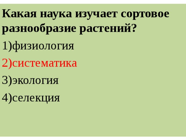 Какая наука изучает сортовое разнообразие растений? 1)физиология 2)систематика 3)экология 4)селекция 
