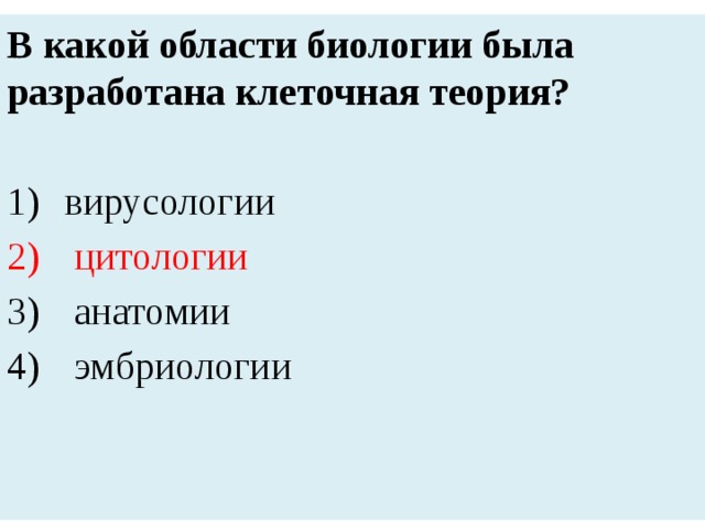 В какой области биологии была разработана клеточная теория?  вирусологии  цитологии  анатомии  эмбриологии 