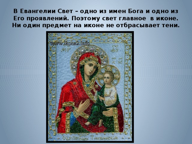 В Евангелии Свет – одно из имен Бога и одно из Его проявлений. Поэтому свет главное в иконе. Ни один предмет на иконе не отбрасывает тени. 