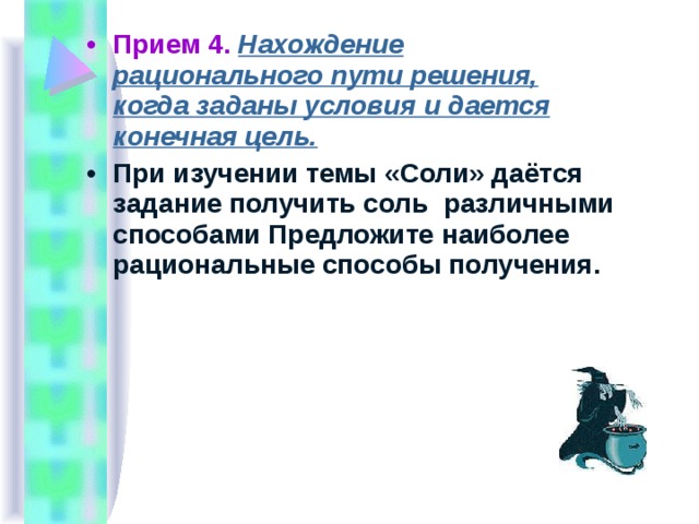 Прием 4.  Нахождение рационального пути решения, когда заданы условия и дается конечная цель.  При изучении темы «Соли» даётся задание получить соль различными способами Предложите наиболее рациональные способы получения. 