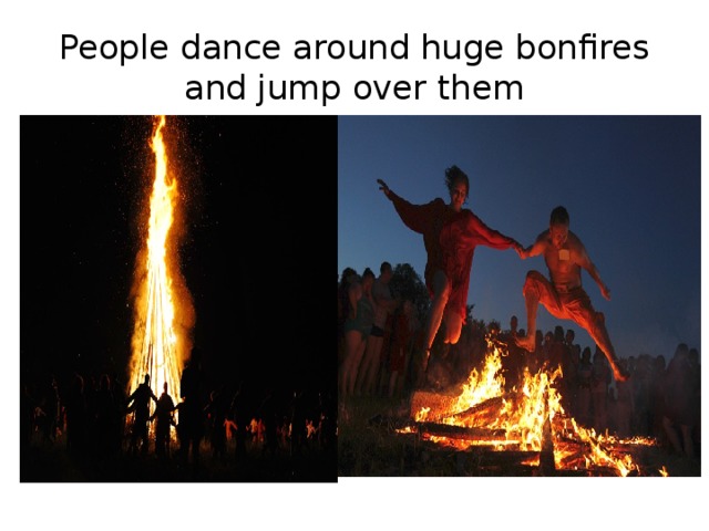 People dance around huge bonfires and jump over them 