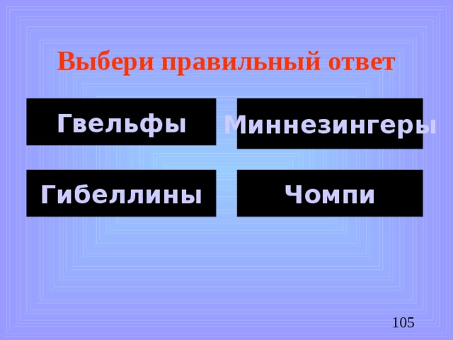Выбери правильный ответ Гвельфы Миннезингеры Гибеллины Чомпи