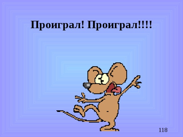 Проиграл! Проиграл!!!!