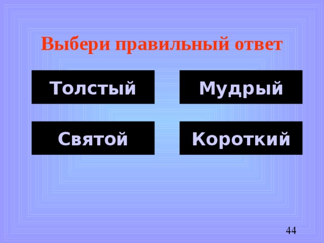 Выбери правильный ответ Толстый Мудрый Короткий Святой