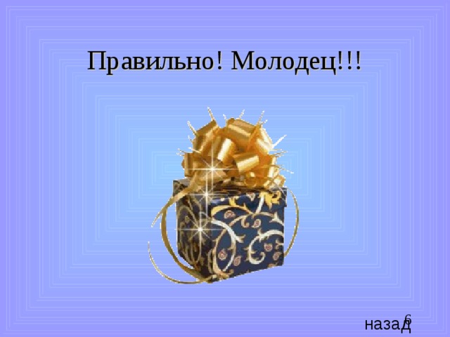 Правильно! Молодец!!! назад