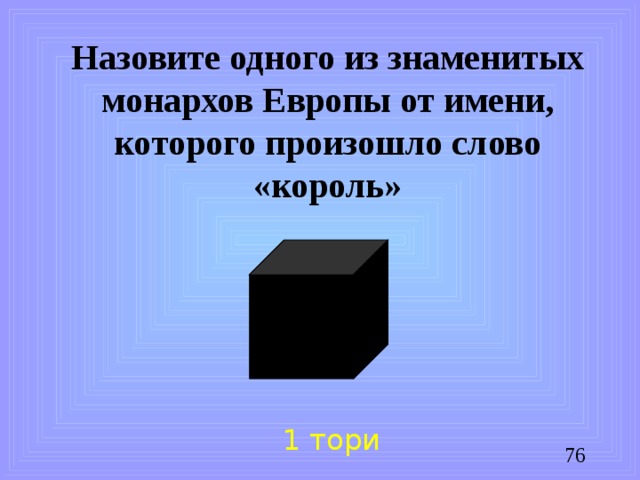 Назовите одного из знаменитых монархов Европы от имени, которого произошло слово «король» 1 тори