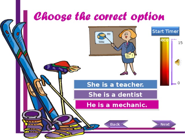 Back Start Timer 15 Seconds 15 She is a teacher. Great Job! 0 She is a dentist Try Again Try Again He is a mechanic.  Next 