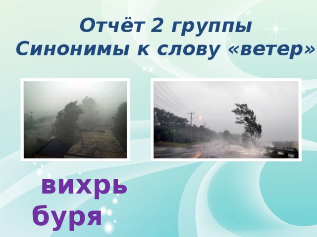 Отчёт 2 группы Синонимы к слову «ветер»  вихрь буря 