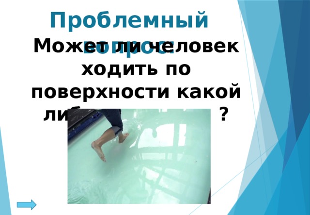 Проблемный вопрос: Может ли человек ходить по поверхности какой либо жидкости ? 