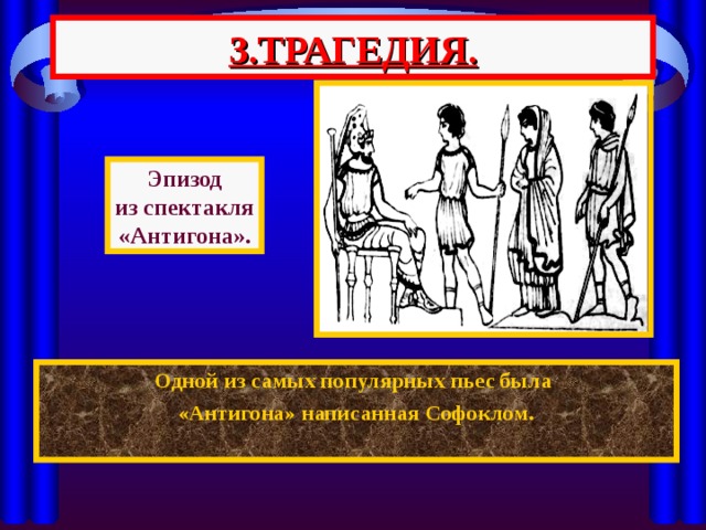 3.ТРАГЕДИЯ. Эпизод из спектакля «Антигона». Одной из самых популярных пьес была «Антигона» написанная Софоклом.  