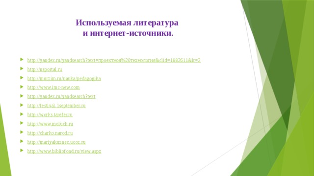 Используемая литература  и интернет-источники.   http://yandex.ru/yandsearch?text=проектноя%20технология&clid=1882611&lr=2 http://nsportal.ru http://murzim.ru/nauka/pedagogika http://www.imc-new.com http://yandex.ru/yandsearch?text http://festival.1september.ru http://works.tarefer.ru http://www.moluch.ru http://charko.narod.ru http://mariyakuznec.ucoz.ru http://www.bibliofond.ru/view.aspx 