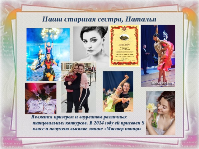 Наша старшая сестра, Наталья  Является призером и лауреатом различных танцевальных конкурсов. В 2014 году ей присвоен S класс и получено высокое звание «Мастер танца» 