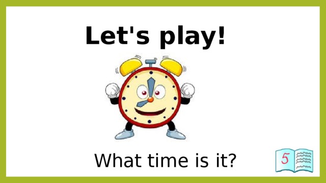 Let's play! What time is it? 