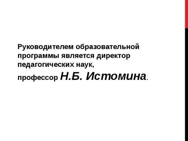 Руководителем образовательной программы является директор педагогических наук, профессор Н.Б. Истомина . 