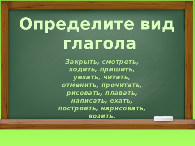 Определите вид  глагола Закрыть, смотреть, ходить, пришить, уехать, читать, отменить, прочитать, рисовать, плавать, написать, ехать, построить, нарисовать, возить. 
