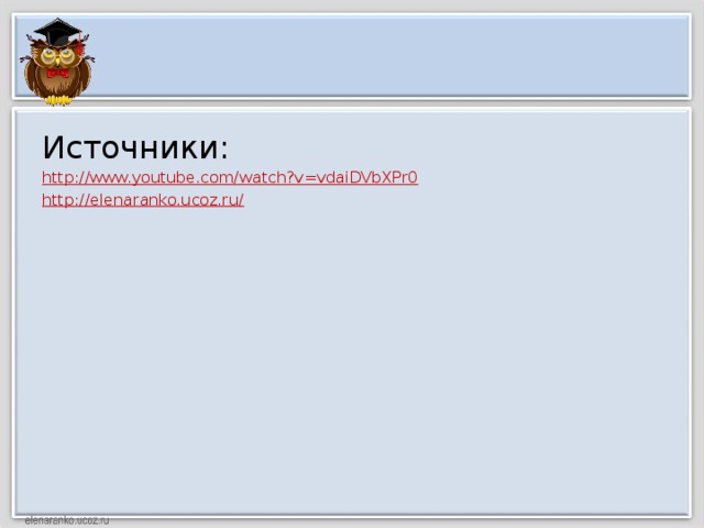 Источники: http:// www.youtube.com/watch?v=vdaiDVbXPr0 http://elenaranko.ucoz.ru / 